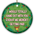 I Would Totally Hang Out With You Even If We Weren't Getting Paid. Ceramic Keepsake for Work Besties.