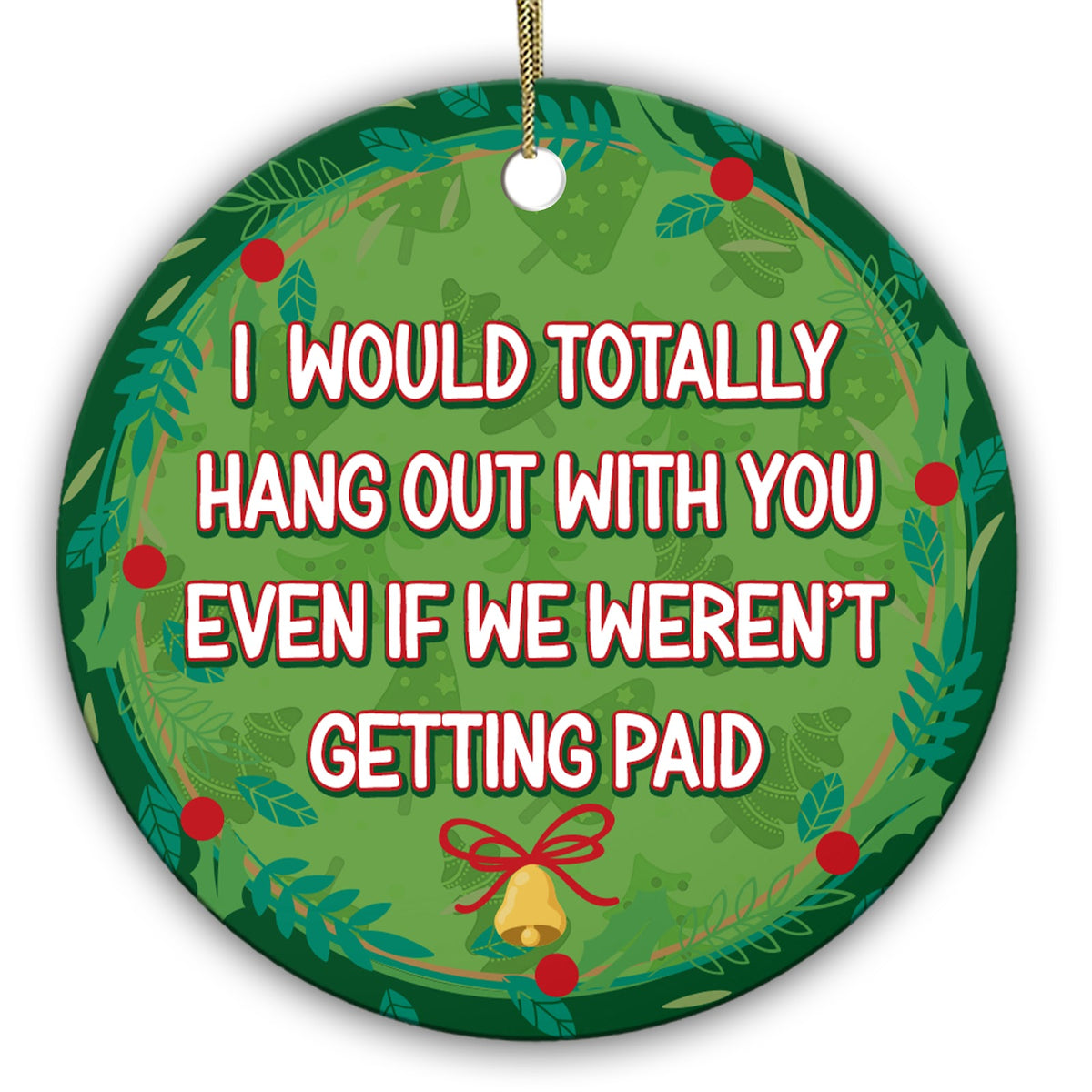 I Would Totally Hang Out With You Even If We Weren't Getting Paid. Ceramic Keepsake for Work Besties.